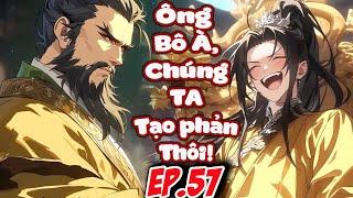 Vừa Xuyên Không Đã Xúi Ông Bô Tạo Phản, Tưởng Ông Bô Sợ, Ai Dè Lại Khoái GẦn Chết|EP.57