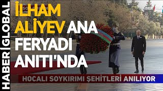İlham Aliyev Hocalı Şehitleri'ni Anmak için Ana Feryadı Anıtı'nda