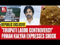 Tirupati Laddu Controversy: Andhra DY CM Pawan Kalyan Speaks To Republic... Says, It's a Huge Shock