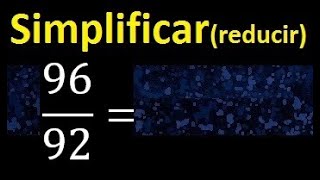 simplificar 96/92 simplificado, reducir fracciones a su minima expresion simple irreducible