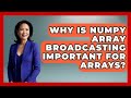 Why Is NumPy Array Broadcasting Important For Arrays? - Python Code School