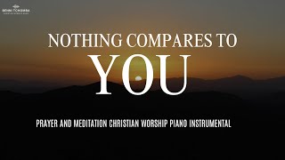 Nothing Compares To You | Worship Piano Instrumental With Scriptures | Prayer And Meditation Music