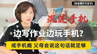 边写作业边玩手机？帮孩子戒手机瘾，父母学会这段话就够了