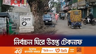 উপজেলা নির্বাচনকে ঘিরে উত্তপ্ত টেকনাফ; মুখোমুখি দুই পক্ষ | Teknaf Election | Jamuna TV