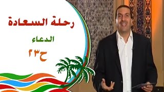 رحلة للسعادة - الحلقة 23- الدعاء