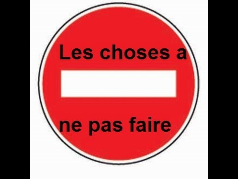 Les Choses A Ne Surtout Pas Faire - YouTube