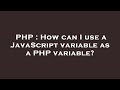 PHP : How can I use a JavaScript variable as a PHP variable?