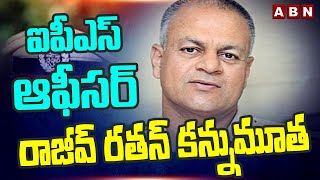 ఐపీఎస్ ఆఫీసర్ రాజీవ్ రతన్ కన్నుమూత || Rajeev Ratan || ABN