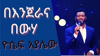 ዮሴፍ አያለው መዝሙር በእንጀራና በውሃ  Yosef Ayalew Mezmur