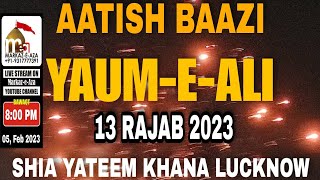 🛑 Live 🛑 Aatish Baazi | Yaum-e-Ali (AS) | Shia Yateem Khana Lucknow | 13 Rajab 1444 H | 05/02/2023