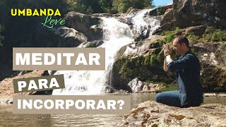 MEDITAR PARA INCORPORAR? Aprenda como melhorar sua incorporação na Umbanda!