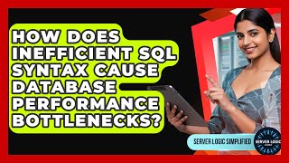 How Does Inefficient SQL Syntax Cause Database Performance Bottlenecks? - Server Logic Simplified