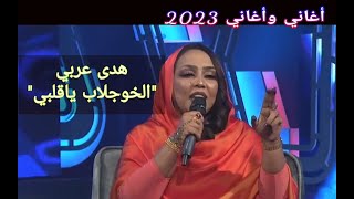 هدى عربي || الخوجلاب ياقلبي ••• أغاني وأغاني 2023