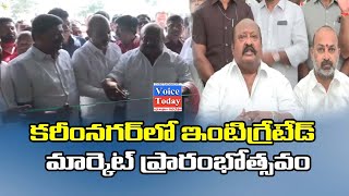 కరీంనగర్‌లో ఇంటిగ్రేటెడ్‌ మార్కెట్‌ ప్రారంభోత్సవం||Voice Today