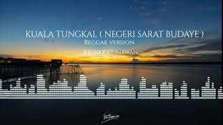 KUALA TUNGKAL ( NEGERI SARAT BUDAYE)  | Reggae Version | kichky gunawan