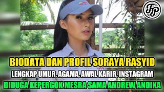 BIODATA DAN PROFIL SORAYA RASYID • LENGKAP UMUR DAN AGAMA • DIDUGA KEPERGOK MESRA SAMA ANDREW ANDIKA