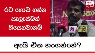 රට ගොඩ  ගන්න සැලැස්මක් තියෙනවානම් ඇයි ඒක හංගන්නේ?  - නලින් හේවගේ