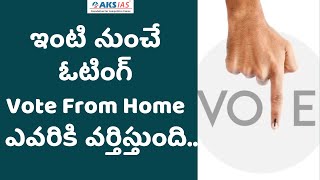 ఇంటి నుంచే ఓటింగ్ Vote From Home  ఎవరికి వర్తిస్తుంది. |AKS IAS