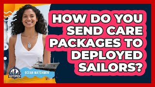 How Do You Send Care Packages To Deployed Sailors?