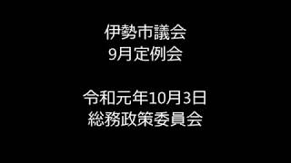 伊勢市議会　令和元年9月定例会　総務政策委員会(令和元年10月3日)