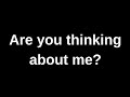 Are you thinking about me..... current thoughts and feelings heartfelt messages