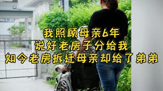 我照顾母亲6年，说好老房子分给我，如今老房拆迁母亲却给了弟弟