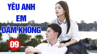 Yêu Anh Em Dám Không - Tập 9 | Phim Tình Cảm Trung Quốc Mới Hay Nhất 2020 - Thuyết Minh