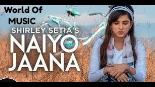 Shirley Setia | Naiyo Jaana (Official Video) | Ravi Singhal | Latest Songs 2018 | World Of MUSIC
