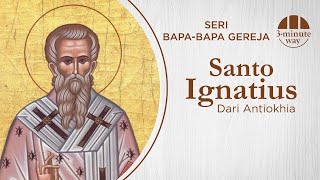 SERI BAPA-BAPA GEREJA: ST. IGNATIUS DARI ANTIOKHIA