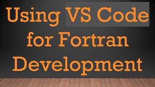 Using VS Code for Fortran Development