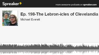 Ep. 198-The Lebron-icles of Clevelandia (made with Spreaker)