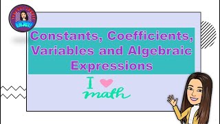 Constants, Coefficients, Variables, and Algebraic Expression II Math 6 II Teacher Jhaniz