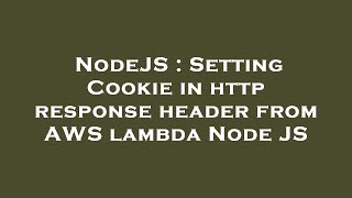 NodeJS : Setting Cookie in http response header from AWS lambda Node JS