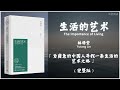 【有声书】人生的目的是什么，人应该怎样度过一生？一部人生百科知识集锦和人生修养指南《生活的艺术》「为疲惫的中国人寻找一条生活的艺术之路」（上）完整版（高音质）