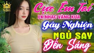 Liên Khúc Ca Nhạc Trữ Tình Bolero HAY NHẤT HIỆN NAY CỰC ÊM TAI - LK Nhạc Vàng Xưa Dễ Nghe Dễ Ngủ