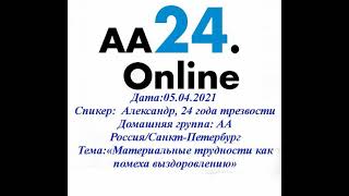 05.04.21 Александр, 24 года трезвости АА СПБ ТЕМА: «Материальные трудности как помеха выздоровлению»