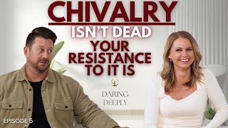 Chivalry Isn't Dead, Your Resistance To It Is | Daring Deeply Podcast Ep. 05