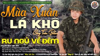 MÙA XUÂN LÁ KHÔ ➤ LK NHẠC LÍNH TUYỂN CHỌN Mới Nhất 2024✔️Bolero Hải Ngoại Độc Lạ -CÔNG TUẤN BOLERO