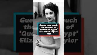 Guess how much the funeral of Queen of Egypt Elizabeth Taylor cost?