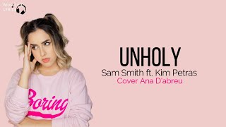 LIRIK UNHOLY - SAM SMITH FT KIM PETRAS | COVER ANA D'ABREU