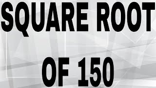SQUARE ROOT OF 150