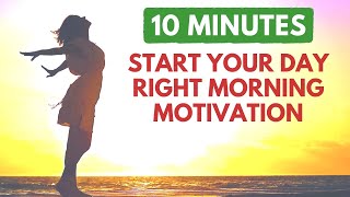 Start Your Day Right Morning Motivation | 10 Minute Affirmations