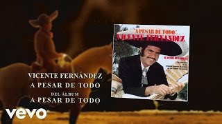 Vicente Fernández - A Pesar de Todo (Audio)