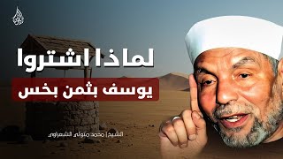 لماذا اشتروا يوسف بثمن بخس؟ | تفسير عميق للشيخ محمد متولي الشعراوي