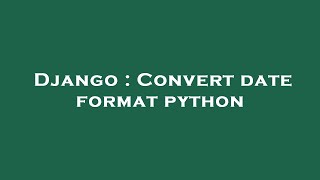 Django : Convert date format python