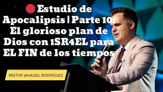 🔴 Estudio de Apocalipsis | Parte 10: El glorioso plan de Dios con 1SR4EL para EL FIN de los tiempos