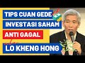 TIPS CUAN GEDE ANTI GAGAL DI INVESTASI SAHAM ALA LO KHENG HONG