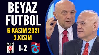 Beyaz Futbol 6 Kasım 2021 3.Kısım ( Beşiktaş 1-2 Trabzonspor )