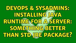 DevOps & SysAdmins: Installing Java Runtime for a Server: Something better than std JRE package?