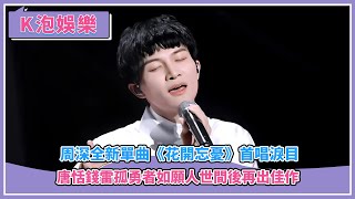 周深全新單曲《花開忘憂》首唱淚目 唐恬錢雷孤勇者如願人世間後再出佳作